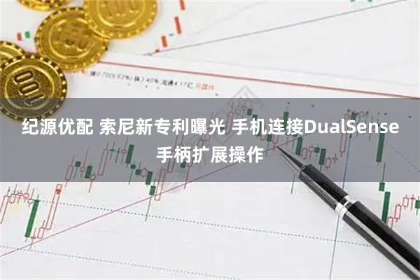 纪源优配 索尼新专利曝光 手机连接DualSense手柄扩展操作